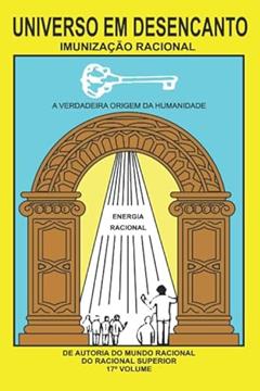 UNIVERSO EM DESENCANTO - 17º VOLUME DA OBRA: IMUNIZAÇÃO RACIONAL (Portuguese Edition), do autor RACIONAL SUPERIOR; MANOEL JACINTHO COELHO