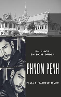 Phnom Penh: Um amor em dose dupla: 2ª Edição revisada (Camboja Livro 1), do autor Paula R. Cardoso Bruno