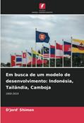 Ler Em busca de um modelo de desenvolvimento: Indonésia, Tailândia, Camboja: 1950-2019, do autor D'Jord' Shimon