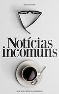Ler Notícias Incomuns: E outras crônicas escolhidas, do autor Wilhan Santin