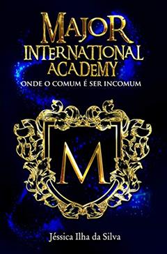 Major International Academy: onde o comum é ser incomum, do autor Jéssica Ilha da Silva