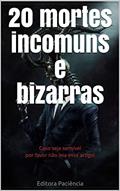 Ler 20 mortes incomuns e bizarras: Caso seja sensível por favor não leia esse artigo! (Bizarrices Livro 2), do autor Editora Paciência