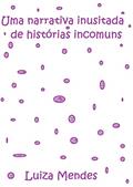 Ler Uma narrativa inusitada de histórias incomuns, do autor Luiza Mendes