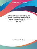 Ler Colleccam Dos Documentos, Com Que Se Authorizam As Memorias Para A Vida Delrey Joao I V4 (1734), do autor Joseph Soares Da Silva Ler Colleccam Dos Documentos, Com Que Se Authorizam As Memorias Para A Vida Delrey Joao I V4 (1734), do autor Joseph Soares Da Silva