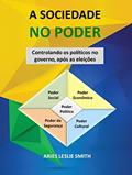 Ler A SOCIEDADE NO PODER: Controlando os Políticos no Governo após as Eleições, do autor Aries Leslie Smith
