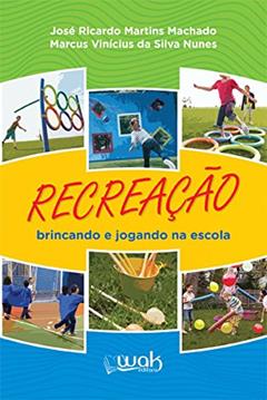 Recreação Brincando e Jogando na Escola, do autor José Ricardo Martins Machado; Marcus Vinícius da Silva Nunes