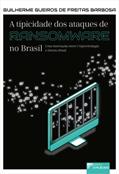 Ler A Tipicidade dos Ataques de Ransomware no Brasil: uma Interseção Entre Criptovirologia e Direito Penal, do autor Guilherme Gueiros de Freitas Barbosa