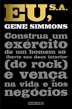 Eu, S.A.: Construa um exército de um homem só, liberte seu deus interior (do rock) e vença na vida e nos negócios, do autor Gene Simmons