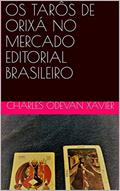 Ler OS TARÔS DE ORIXÁ NO MERCADO EDITORIAL BRASILEIRO, do autor Charles Odevan Xavier