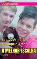 Ler A Melhor Escolha: Sair do Armário e Lutar pelo Amor, do autor Carlos Neher Ler A Melhor Escolha: Sair do Armário e Lutar pelo Amor, do autor Carlos Neher