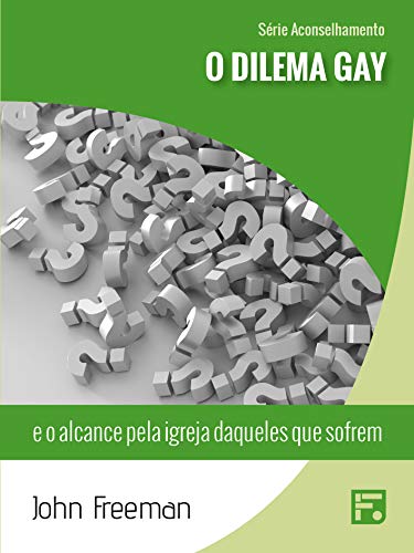 O dilema gay: e o alcance pela igreja daqueles que sofrem (Série Aconselhamento Livro 3), do autor John Freeman