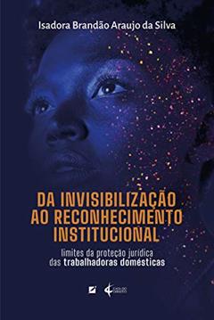 Da invisibilização ao reconhecimento institucional: limites da proteção jurídica das empregadas domésticas, do autor Isadora Brandão