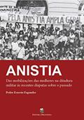Ler Anistia: das mobilizações das mulheres na ditadura militar às recentes disputas sobre o passado, do autor Pedro Ernesto Fagundes