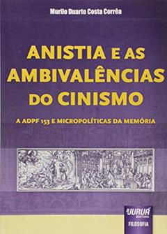 Anistia e Ambivalências do Cinismo - A ADPF 153 e Micropolíticas da Memória, do autor Murilo Duarte Costa Corrêa