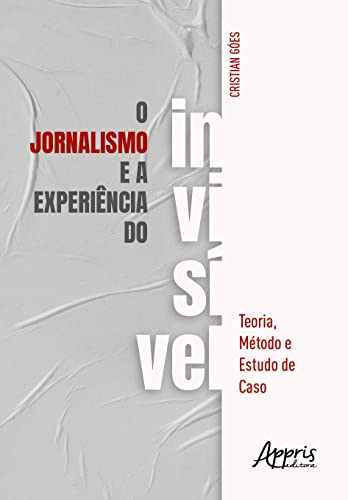 Ler O Jornalismo e a Experiência do Invisível, do autor Cristian Goés Ler O Jornalismo e a Experiência do Invisível, do autor Cristian Goés