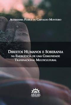 Direitos Humanos e Soberania na Emergência de uma Comunidade Transnacional Multicultural (Volume 1), do autor Alessandra Pearce de Carvalho Monteiro