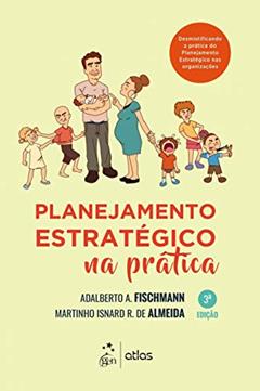 Planejamento Estratégico na Prática, do autor Adalberto A. Fischmann; Martinho Isnard R. de Almeida