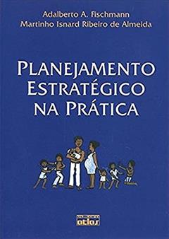 Planejamento Estratégico Na Prática, do autor Martinho Isnard R. de Almeida; Adalberto A. Fischmann