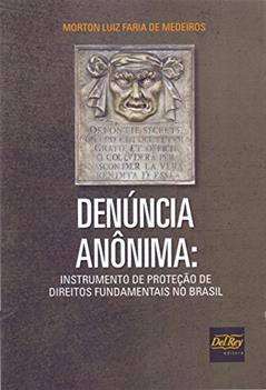 Denúncia Anônima: Instrumento de Proteção de Direitos Fundamentais no Brasil, do autor Morton Luiz Faria de Medeiros