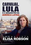 Ler CARVAJAL, LULA E O SEQUESTRO DA AMÉRICA LATINA: As denúncias sobre o financiamento da esquerda internacional, do autor Elisa Robson