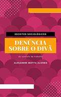 Ler Denúncia sobre o divã: Do contrato de trabalho (Escritos Sociológicos Livro 1), do autor ALEXANDRE MOTTA ALONSO Ler Denúncia sobre o divã: Do contrato de trabalho (Escritos Sociológicos Livro 1), do autor ALEXANDRE MOTTA ALONSO
