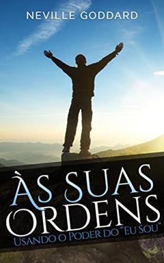 Às Suas Ordens: Usando o Poder do "Eu Sou", do autor Neville Goddard