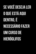 Ler Se você deseja ler o que está aqui dentro, é necessário fazer um curso de hieróglifos: Caderno Pautado divertido (Portuguese Edition), do autor Tai Ribeiro Ler Se você deseja ler o que está aqui dentro, é necessário fazer um curso de hieróglifos: Caderno Pautado divertido (Portuguese Edition), do autor Tai Ribeiro