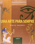 Ler Uma arte para sempre: arte do Egito Antigo, do autor Denise Rochael Ler Uma arte para sempre: arte do Egito Antigo, do autor Denise Rochael