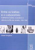 Ler Entre os salões e o laboratório: Guilherme Guinle, a saúde e a ciência no Rio de Janeiro, 1920-1940, do autor Gisele Sanglard