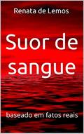 Ler Suor de sangue : baseado em fatos reais, do autor Renata de Lemos