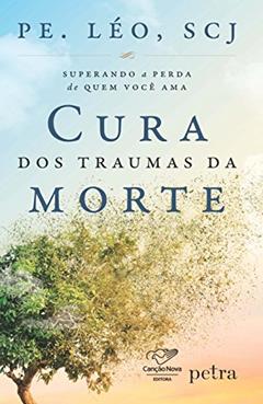 Cura dos traumas da morte: Superando A Perda De Quem Você Ama, do autor Pe Léo