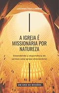 Ler A IGREJA É MISSIONÁRIA POR NATUREZA: Entendendo a importância de sermos uma igreja (missionária) (Um ano de missões), do autor Luciano Paes Landim