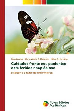 Cuidados frente aos pacientes com feridas neoplásicas: o saber e o fazer de enfermeiros, do autor Glenda Agra; Maria Vitória S. Medeiros; Nilton S. Formiga
