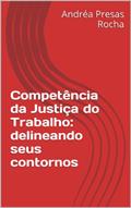 Ler Competência da Justiça do Trabalho: delineando seus contornos, do autor Andréa Presas Rocha Ler Competência da Justiça do Trabalho: delineando seus contornos, do autor Andréa Presas Rocha
