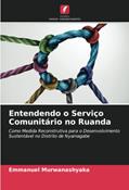 Ler Entendendo o Serviço Comunitário no Ruanda: Como Medida Reconstrutiva para o Desenvolvimento Sustentável no Distrito de Nyamagabe, do autor Emmanuel Murwanashyaka