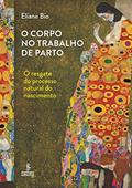 Ler O corpo no trabalho de parto: o resgate do processo natural do nascimento, do autor Eliane Bio Ler O corpo no trabalho de parto: o resgate do processo natural do nascimento, do autor Eliane Bio