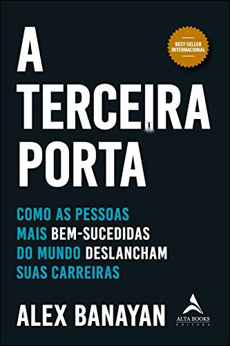 A Terceira Porta: Como as Pessoas Mais Bem-sucedidas do Mundo Deslancham Suas Carreiras, do autor Alex Banayan