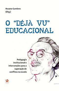 O "DÉJÀ VU" EDUCACIONAL: Pedagogia institucional e intervenções para a superação de conflitos na escola, do autor Rosane Gumiero