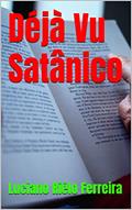 Ler Déjà Vu Satânico, do autor Luciano Riélo Ferreira Ler Déjà Vu Satânico, do autor Luciano Riélo Ferreira