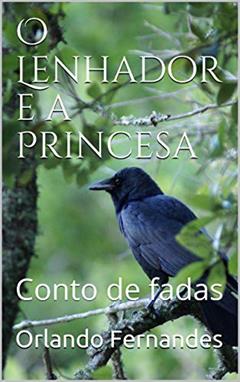 O Lenhador e a Princesa: Conto de fadas, do autor Orlando Fernandes