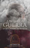 Ler A Noite da Guerra: A Carta do Rei Kilan: Um Conto da Saga Shákila, do autor Gabriel Alves Pereira Gabriel Alves Pereira