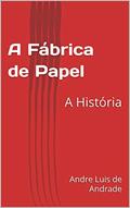 Ler A Fábrica de Papel: A História, do autor Andre Luis de Andrade Ler A Fábrica de Papel: A História, do autor Andre Luis de Andrade
