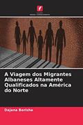 Ler A Viagem dos Migrantes Albaneses Altamente Qualificados na América do Norte, do autor Dajana Berisha Ler A Viagem dos Migrantes Albaneses Altamente Qualificados na América do Norte, do autor Dajana Berisha