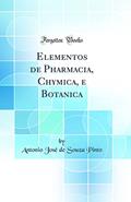 Ler Elementos de Pharmacia, Chymica, e Botanica (Classic Reprint), do autor Antonio José de Souza Pinto