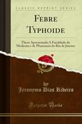 Ler Febre Typhoide: These Apresentada Á Faculdade de Medicina e de Pharmacia do Rio de Janeiro (Classic Reprint), do autor Jeronymo Dias Ribeiro