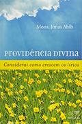 Ler Providência Divina. Considerai Como Crescem os Lírios, do autor Jonas Abib