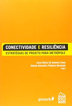 Conectividade e Resiliência. Estratégias de Projeto Para Metrópole, do autor Denise Barcellos P. Machado; Lúcia Maria Sá Antunes Costa