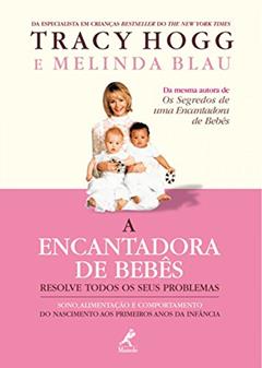 A encantadora de bebês resolve todos os seus problemas: Sono, alimentação e comportamento do nascimento aos primeiros anos da infância, do autor Tracy Hogg; Melinda Blau