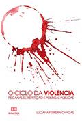 Ler O Ciclo da Violência: Psicanálise, Repetição e Políticas Públicas, do autor Luciana Ferreira Chagas
