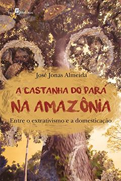 A Castanha do Pará na Amazônia, do autor José Jonas Almeida